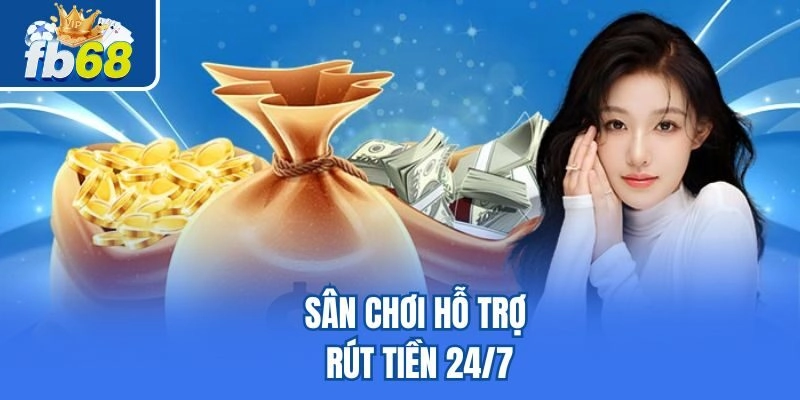 Rút Tiền Fb68 3 Sân chơi hỗ trợ rút tiền 24/7