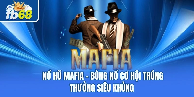 Nổ Hũ Mafia - Bùng Nổ Cơ Hội Trúng Thưởng Siêu Khủng
